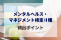 ここだけは押さえたい！メンタルヘルス・マネジメント検定Ⅱ種　頻出ポイント